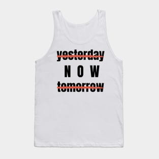 Yesterday? Tomorrow? NOW! Motivational Quote Tank Top